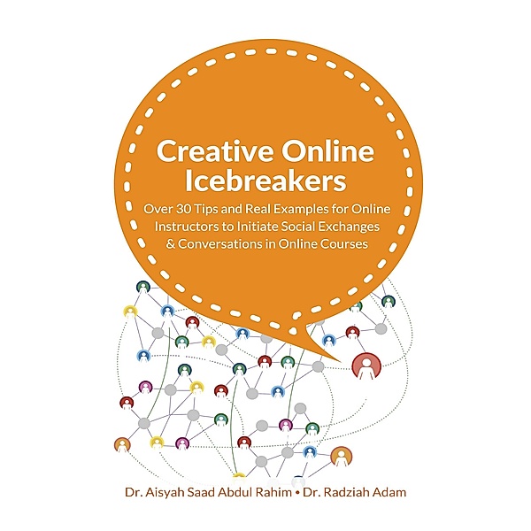 Creative Online Icebreakers: Over 30 Tips and Real Examples for Online Instructors to Initiate Social Exchanges and Conversations in Online Courses, Aisyah Saad, Radziah Adam