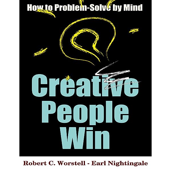 Creative People Win - How to Problem Solve By Mind, Robert C. Worstell, Earl Nightingale