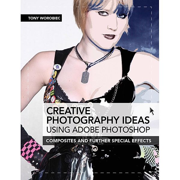 Creative Photography Ideas using Adobe Photoshop - Composites and further special effects / David & Charles, Tony Worobiec