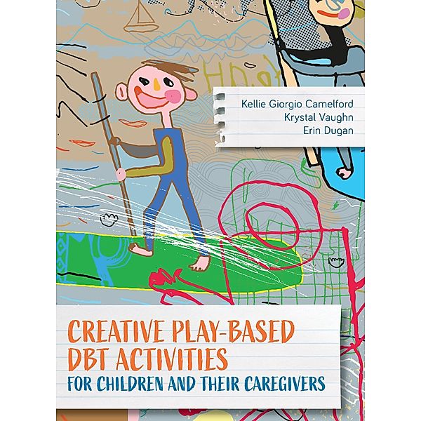 Creative Play-Based DBT Activities for Children and Their Caregivers, Kellie Giorgio Camelford, Krystal Vaughn, Erin Dugan