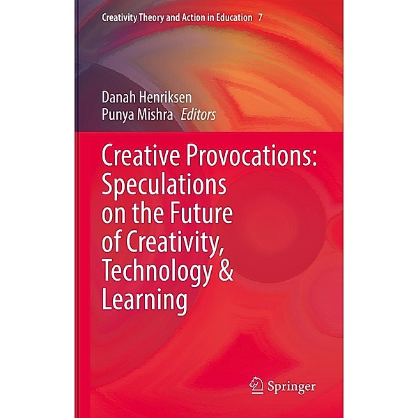 Creative Provocations: Speculations on the Future of Creativity, Technology & Learning / Creativity Theory and Action in Education Bd.7
