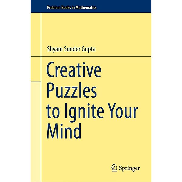 Creative Puzzles to Ignite Your Mind / Problem Books in Mathematics, Shyam Sunder Gupta