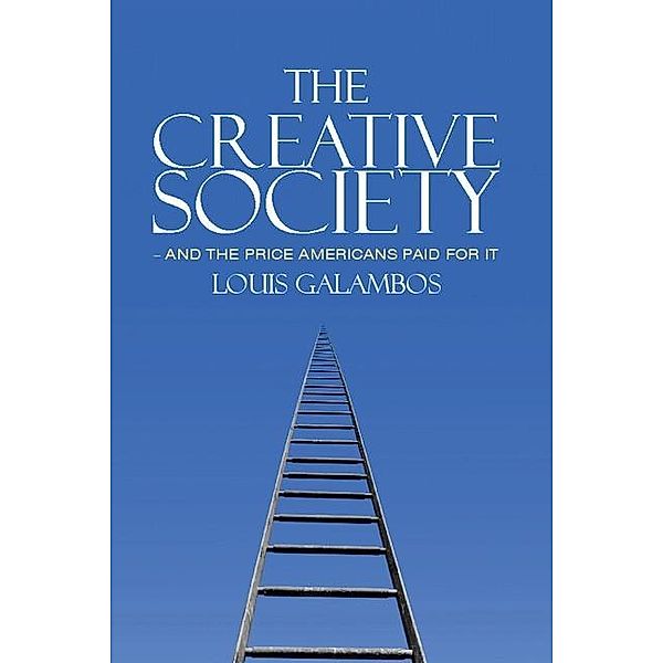 Creative Society - and the Price Americans Paid for It, Louis Galambos