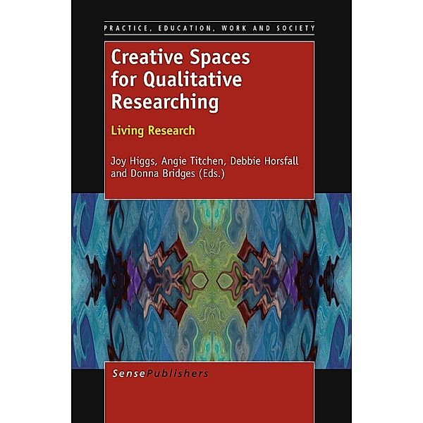 Creative Spaces for Qualitative Researching: Living Research / Practice, Education, Work and Society Bd.5, Angie Titchen, Joy Higgs, Debbie Horsfall, Donna Bridges