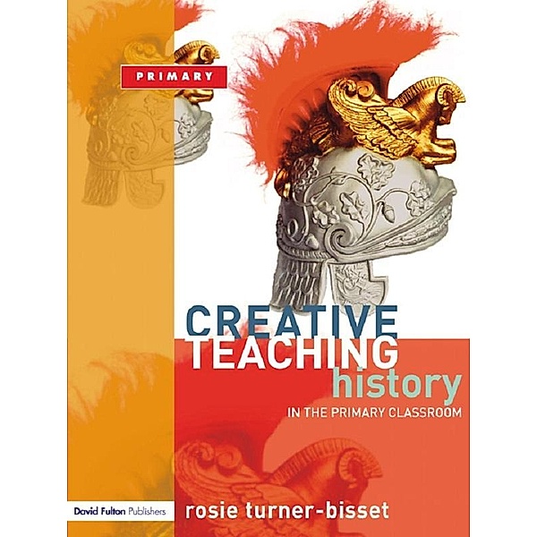 Creative Teaching: History in the Primary Classroom, Rosie Turner-Bisset