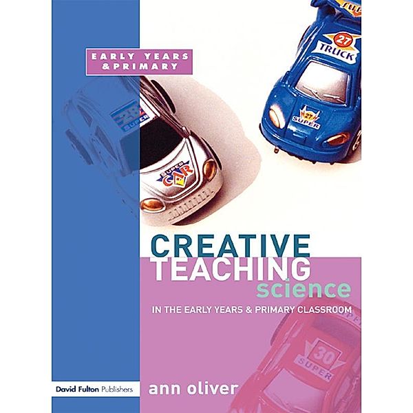 Creative Teaching: Science in the Early Years and Primary Classroom, Ann Oliver