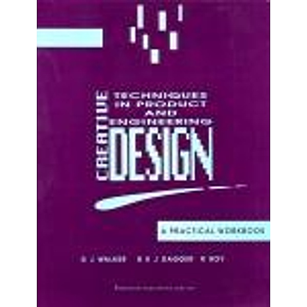 Creative Techniques in Product and Engineering Design, D J Walker, B K J Dagger, R. Roy