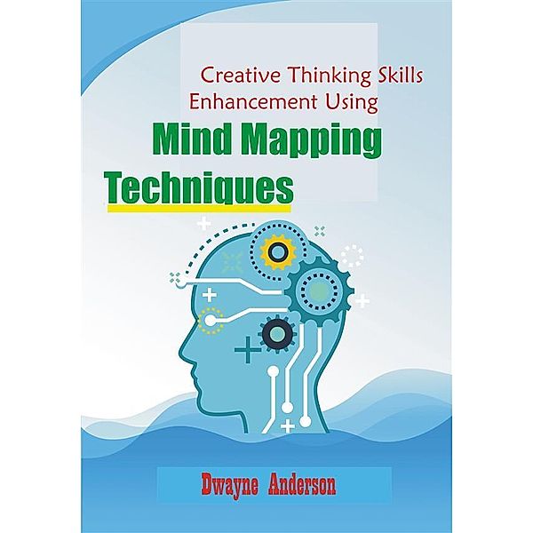 Creative Thinking  Enhancement Skills  Using Mind Mapping Techniques, Dwayne Anderson