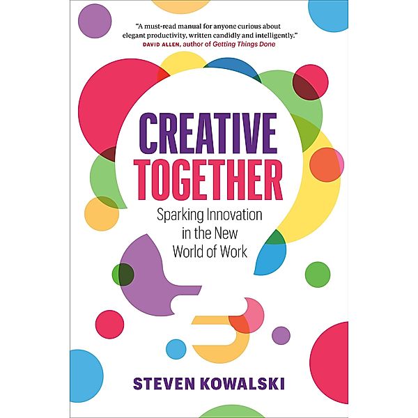 Creative Together: Sparking Innovation in the New World of Work, Steven Kowalski