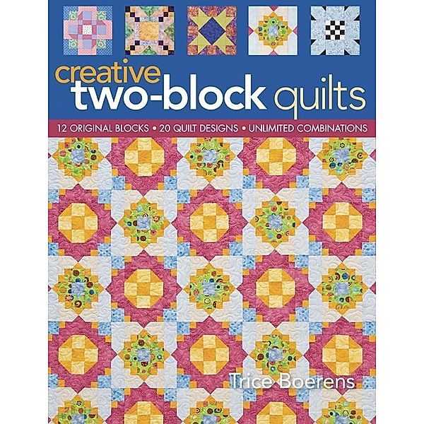 Creative Two Block Quilts, Trice Boerens