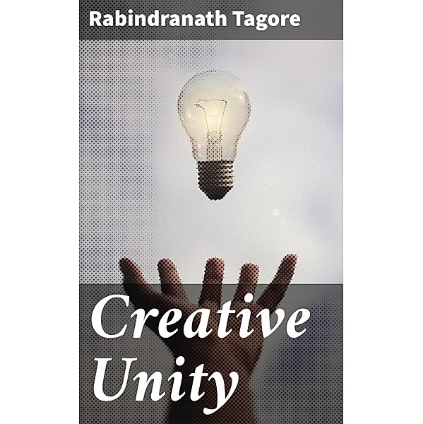 Creative Unity, Rabindranath Tagore