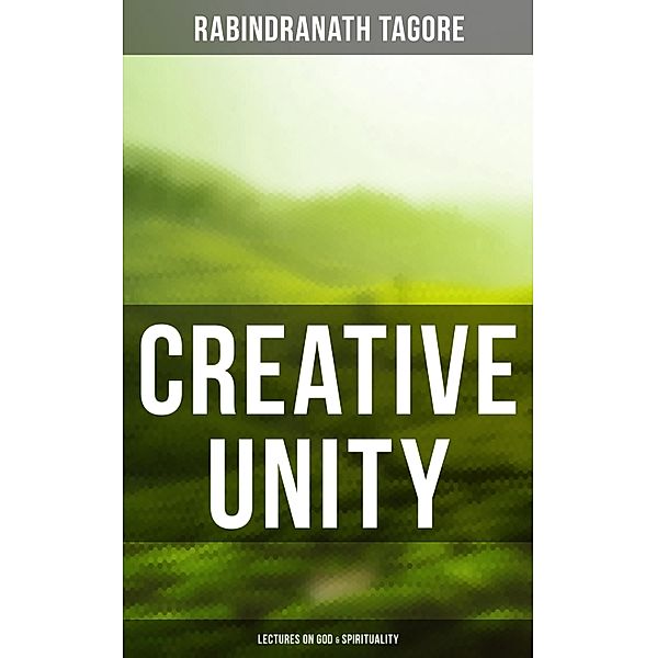 Creative Unity - Lectures on God & Spirituality, Rabindranath Tagore