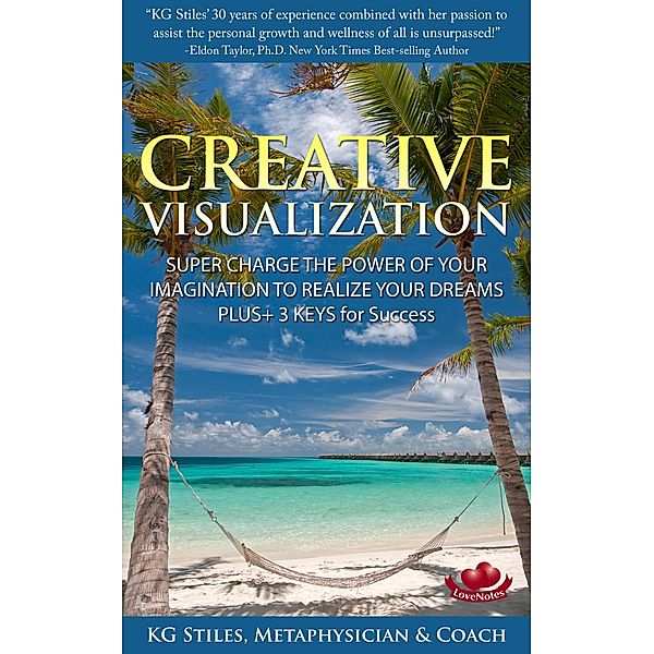 Creative Visualization Super Charge The Power of Your Imagination to Realize Your Dreams Plus+ 3 Keys for Success (Healing & Manifesting) / Healing & Manifesting, Kg Stiles