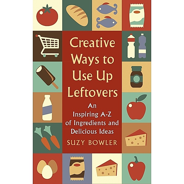 Creative Ways to Use Up Leftovers, Suzy Bowler