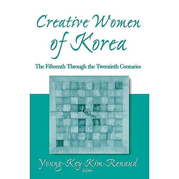 Creative Women of Korea: The Fifteenth Through the Twentieth Centuries, Young-Key Kim-Renaud