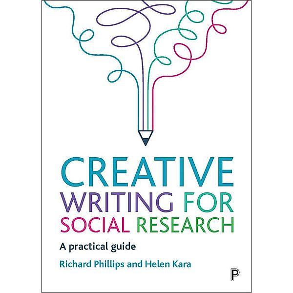 Creative Writing for Social Research, Richard Phillips, Helen Kara