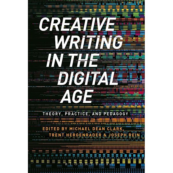 Creative Writing in the Digital Age, Michael Dean Clark