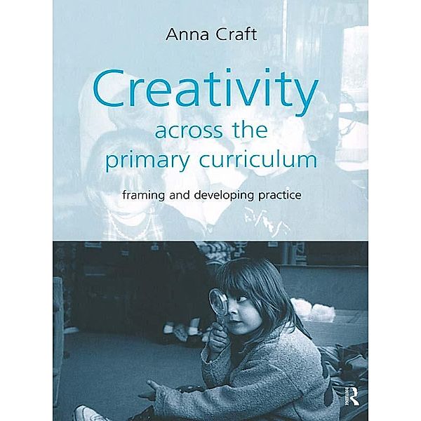 Creativity Across the Primary Curriculum, Anna Craft