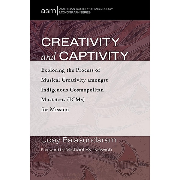 Creativity and Captivity / American Society of Missiology Monograph Series Bd.51, Uday Balasundaram