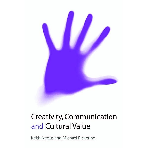 Creativity, Communication and Cultural Value, Keith Negus, Michael Pickering