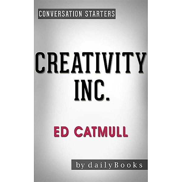 Creativity, Inc.: Overcoming the Unseen Forces That Stand in the Way of True Inspirationby Ed Catmull | Conversation Starters, dailyBooks