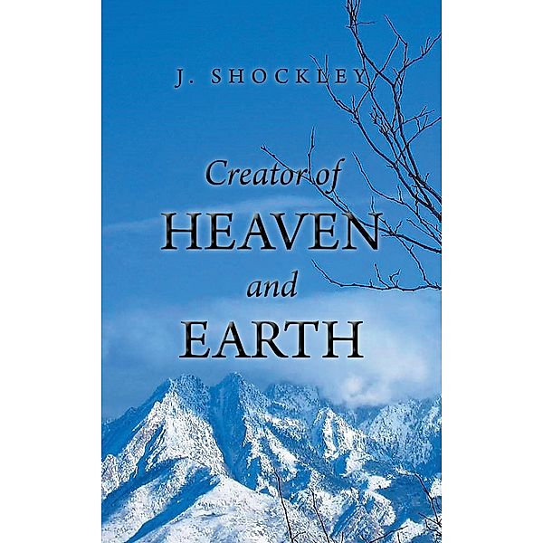Creator of Heaven and Earth, J. Shockley