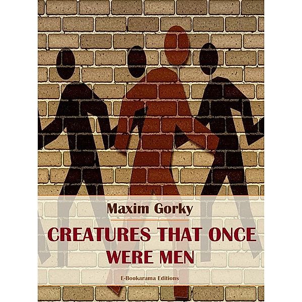 Creatures That Once Were Men, Maxim Gorky