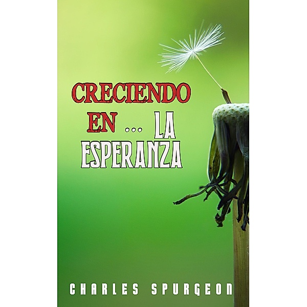 Creciendo En La ESPERANZA:, Charles H. Spurgeon
