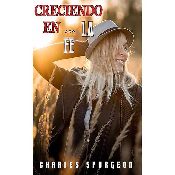 Creciendo En La Fe, Charles H. Spurgeon