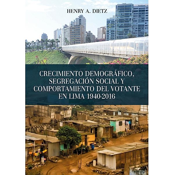 Crecimiento demográfico, segregación social y comportamiento del votante en Lima 1940-2016, Henry A. Dietz