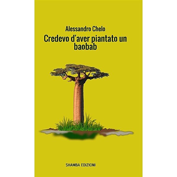 Credevo d'aver piantato un baobab, Alessandro Chelo