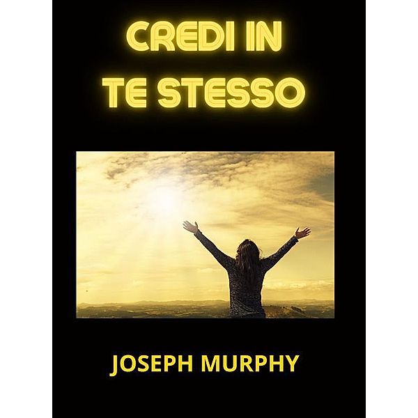 Credi in Te stesso (Tradotto), Joseph Murphy