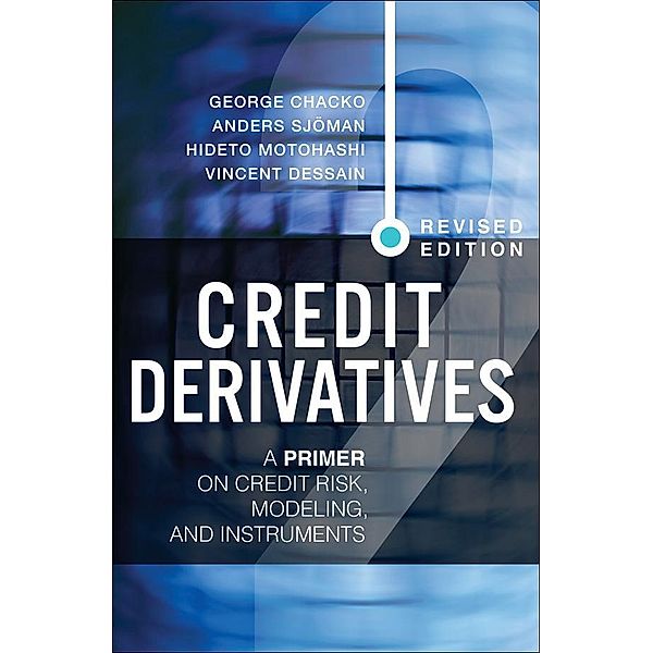 Credit Derivatives, Revised Edition, George Chacko, Anders Sjoman, Hideto Motohashi, Vincent Dessain