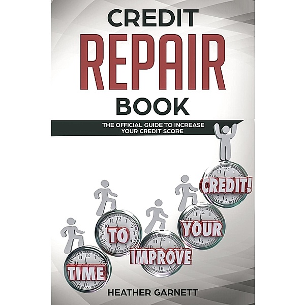Credit Repair Book: The Official Guide to Increase Your Credit Score, Heather Garnett