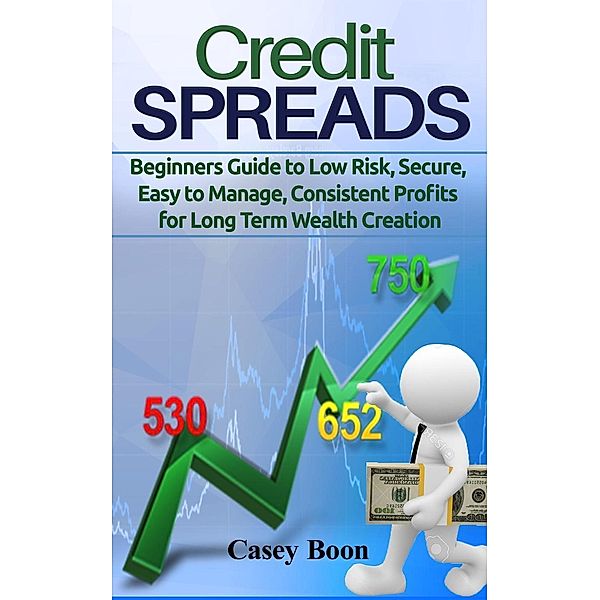 Credit Spreads:Beginners Guide to Low Risk, Secure, Easy to Manage, Consistent Profit for Long Term Wealth, Casey Boon