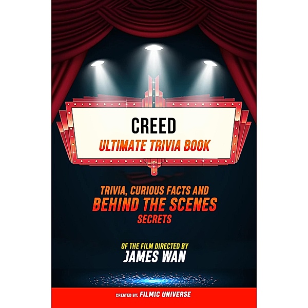 Creed - Ultimate Trivia Book: Trivia, Curious Facts And Behind The Scenes Secrets Of The Film Directed By James Wan, Filmic Universe
