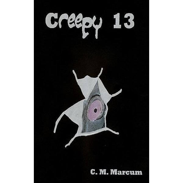 Creepy 13 / C. M. Marcum, C. M. Marcum