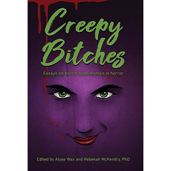 Creepy Bitches: Essays On Horror From Women In Horror, Alyse Wax, Rebekah McKendry