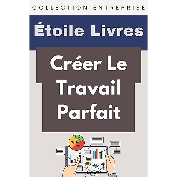 Créer Le Travail Parfait (Collection Entreprise, #11) / Collection Entreprise, Étoile Livres