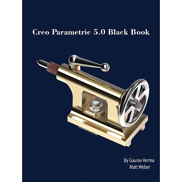 Creo Parametric 5.0 Black Book, Gaurav Verma, Matt Weber