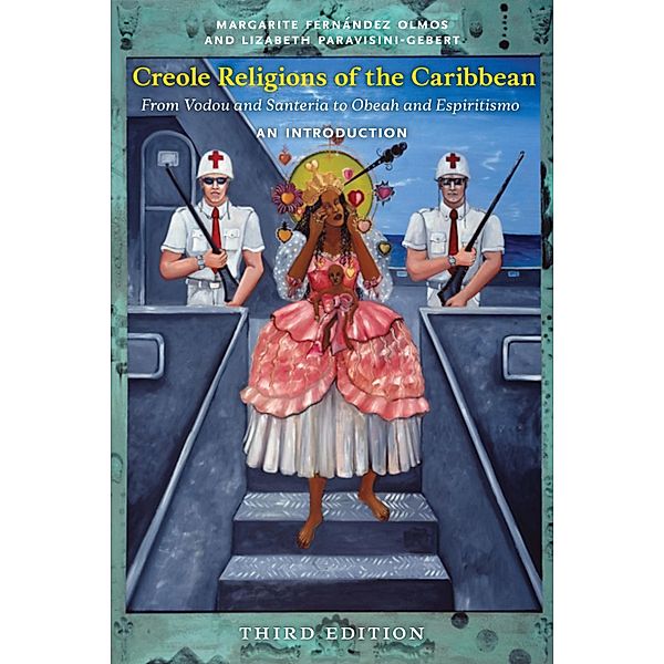 Creole Religions of the Caribbean, Third Edition / Religion, Race, and Ethnicity, Margarite Fernández Olmos, Lizabeth Paravisini-Gebert