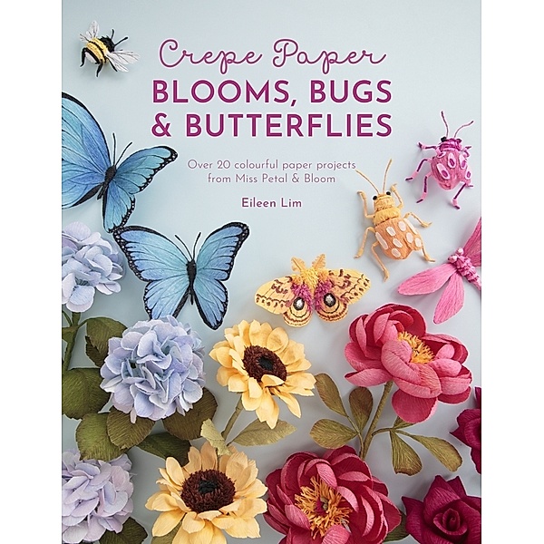 Crepe Paper Blooms, Bugs And Butterflies, Eileen Lim