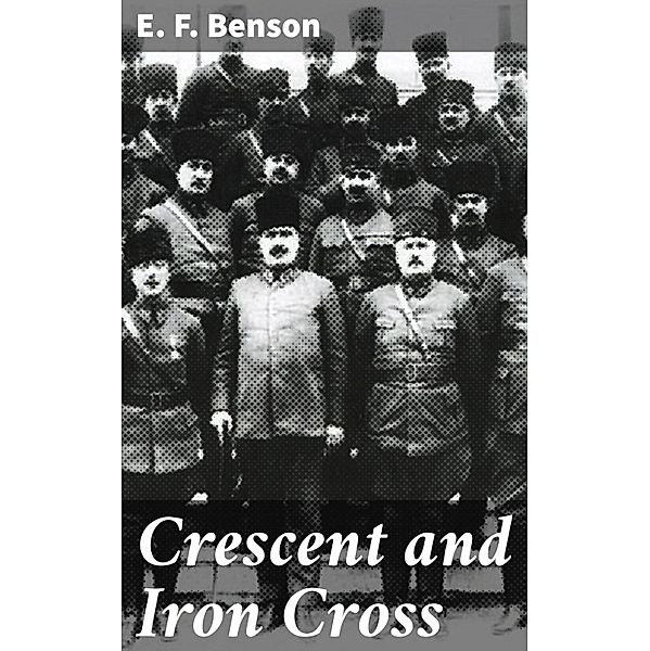 Crescent and Iron Cross, E. F. Benson