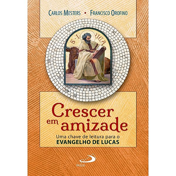 Crescer em amizade: uma chave de leitura para o evangelho de Lucas / Bíblia e o povo, Carlos Mesters, Francisco Orofino