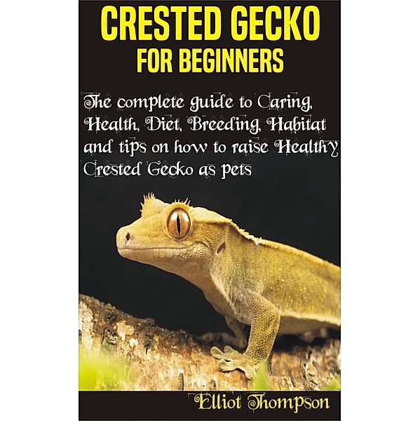 Crested Gecko for Beginners, Elliot Thompson