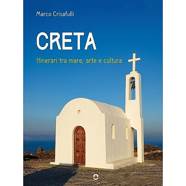 Creta. Itinerari tra mare, arte e cultura, Marco Crisafulli