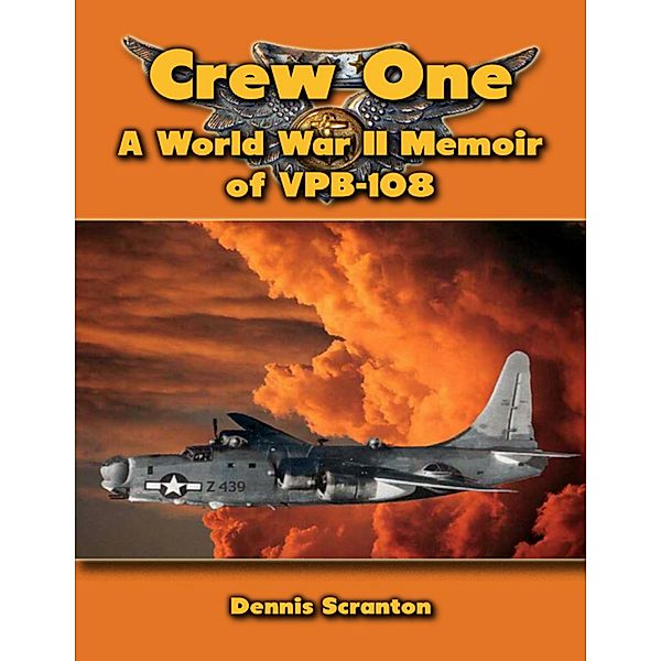 Crew One: A World War I I Memoir of V P B-108, Dennis Scranton