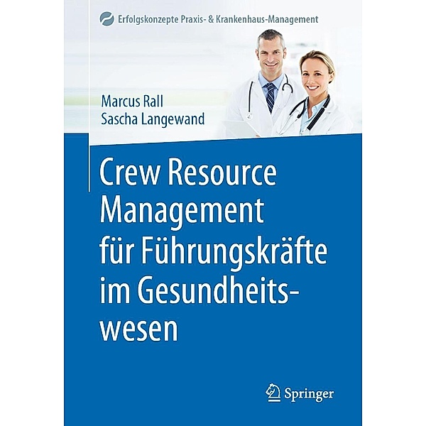 Crew Resource Management für Führungskräfte im Gesundheitswesen / Erfolgskonzepte Praxis- & Krankenhaus-Management, Marcus Rall, Sascha Langewand