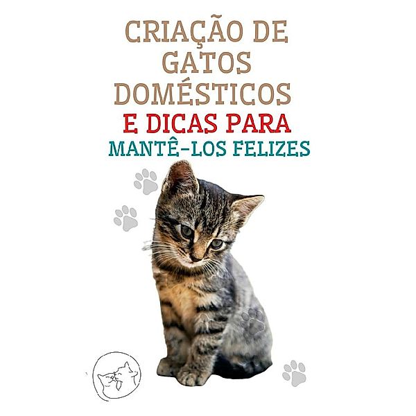 Criação de Gatos Domésticos e Dicas Para Mantê-los Felizes, Edwin Pinto