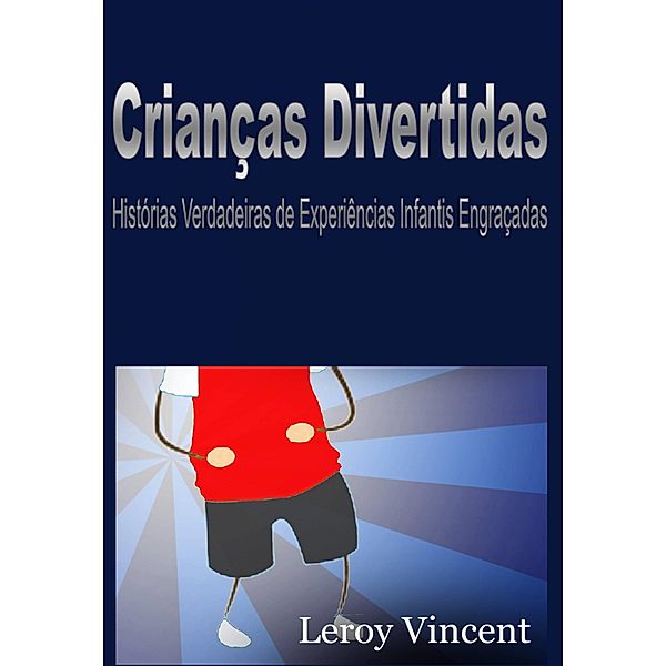 Criancas Divertidas: Historias Verdadeiras de Experiencias Infantis Engracadas, Leroy Vincent